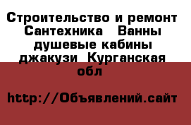 Строительство и ремонт Сантехника - Ванны,душевые кабины,джакузи. Курганская обл.